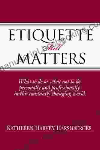 Etiquette Still Matters: What To Do Or What Not To Do Personally And Professionally In This Constantly Changing World