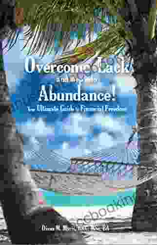 Overcome Lack And Step Into Abundance Your Ultimate Guide To Financial Freedom