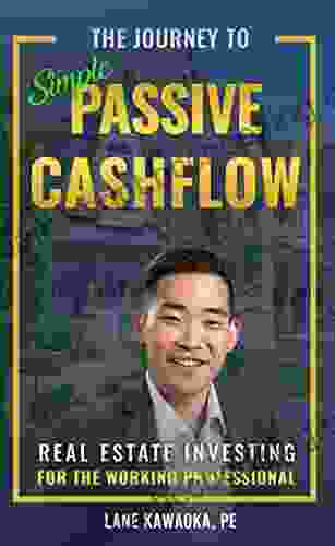 The Journey To Simple Passive Cashflow: Real Estate Investing For The Working Professional