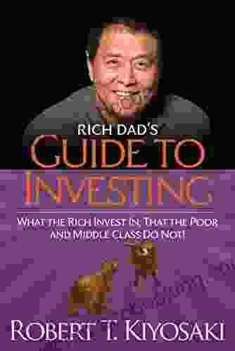 Rich Dad S Guide To Investing: What The Rich Invest In That The Poor And The Middle Class Do Not