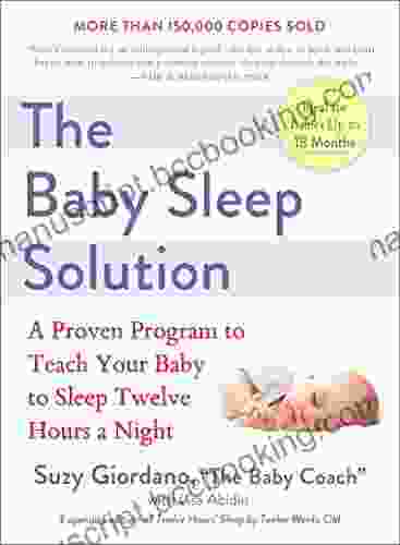 The Baby Sleep Solution: A Proven Program To Teach Your Baby To Sleep Twelve Hours ANight