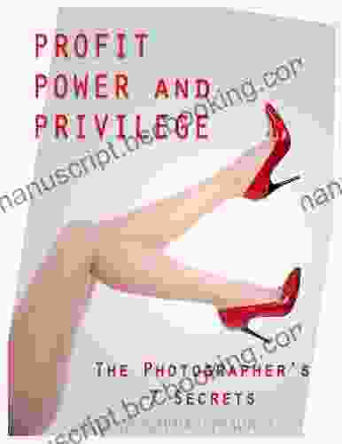 Profit Power And Privilege: The Photographer S 7 Secrets
