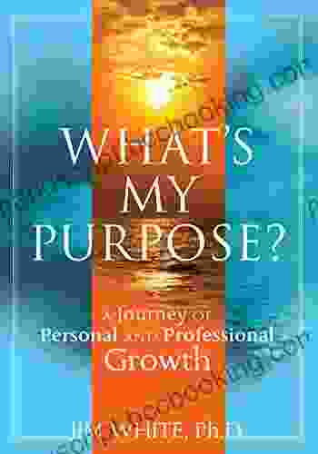What S My Purpose?: A Journey Of Personal And Professional Growth