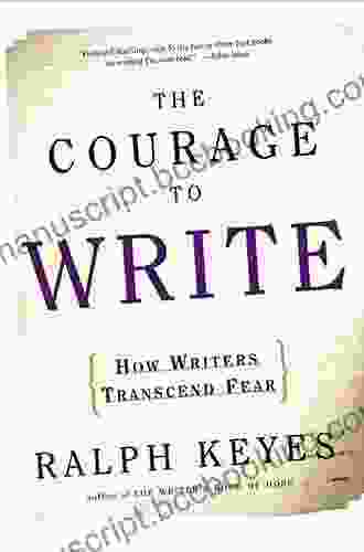 The Courage To Write: How Writers Transcend Fear