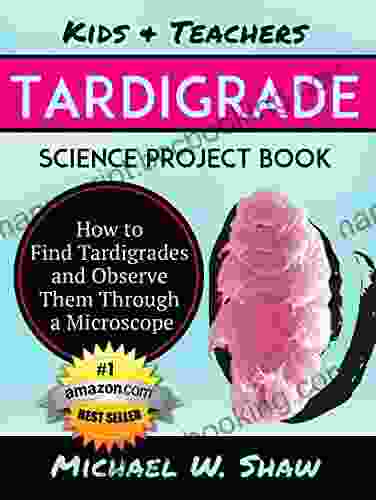 Kids Teachers TARDIGRADE Science Project Book: How To Find Tardigrades And Observe Them Through A Microscope