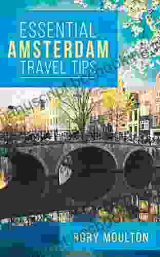 Essential Amsterdam Travel Tips: Secrets Advice Insight For The Perfect Amsterdam Trip (Essential Europe Travel Tips 2)