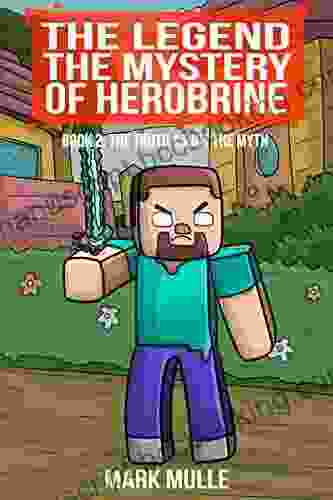 The Legend: The Mystery Of Herobrine: Two The Truth About The Myth (An Unofficial Minecraft For Kids Age 9 12)