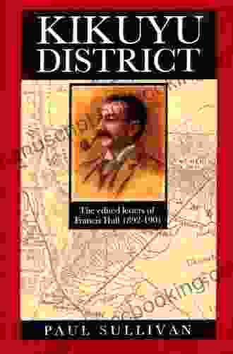 Kikuyu District: The Edited Letters Of Francis Hall 1892 1901