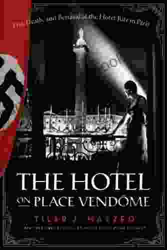 The Hotel On Place Vendome: Life Death And Betrayal At The Hotel Ritz In Paris