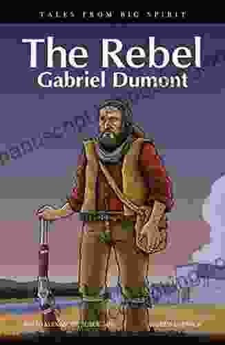 The Rebel: Gabriel Dumont (Tales From Big Spirit 6)