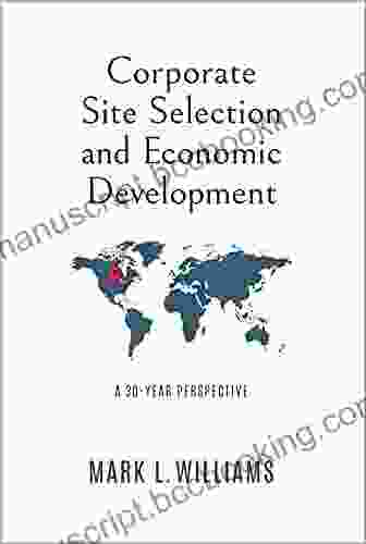 Corporate Site Selection And Economic Development: A 30 YEAR PERSPECTIVE