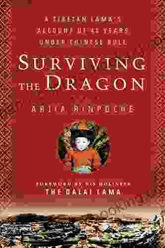Surviving The Dragon: A Tibetan Lama S Account Of 40 Years Under Chinese Rule