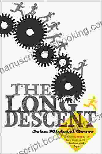 The Long Descent: A User S Guide To The End Of The Industrial Age
