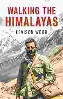 Walking The Himalayas Levison Wood