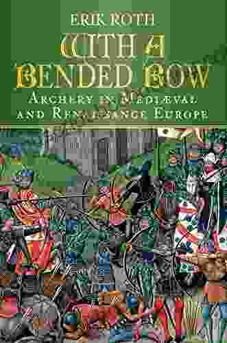 With A Bended Bow: Archery In Mediaeval And Renaissance Europe