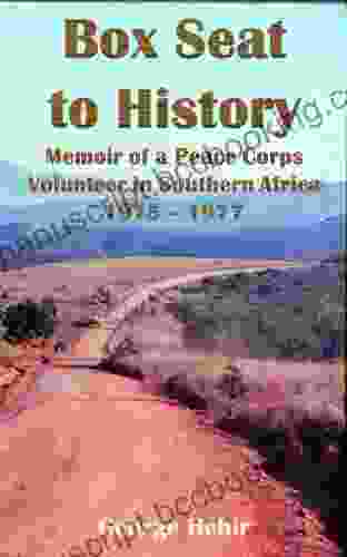 Box Seat To History: Memoir Of A Peace Corps Volunteer In Southern Africa 1975 1977