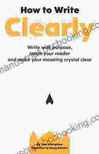 How To Write Clearly: Write With Purpose Reach Your Reader And Make Your Meaning Crystal Clear